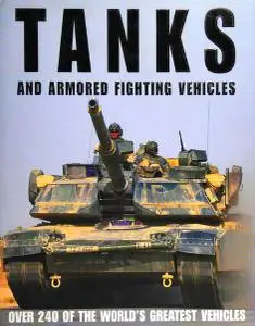 Tanks And Armored Fighting Vehicles: Over 240 Of The World's Greatest Vehicles