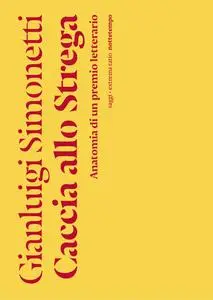 Gianluigi Simonetti - Caccia allo Strega. Anatomia di un premio letterario