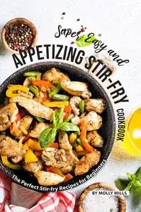 Super Easy and Appetizing Stir-fry Cookbook: The Perfect Stir-fry Recipes for Beginners