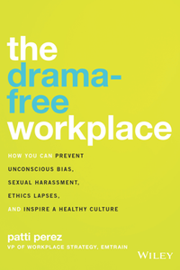 The Drama-Free Workplace : How You Can Prevent Unconscious Bias, Sexual Harassment, Ethics Lapses, and Inspire a Healthy Cultur