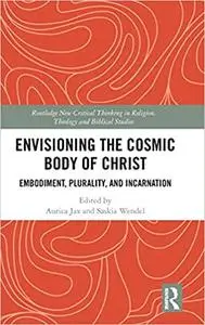 Envisioning the Cosmic Body of Christ: Embodiment, Plurality and Incarnation