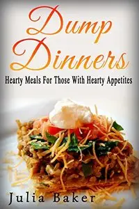 Dump Dinners: Hearty Meals For Those With Hearty Appetites
