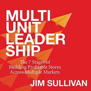 Multi-Unit Leadership: The 7 Stages of Building Profitable Stores Across Multiple Markets [Audiobook]