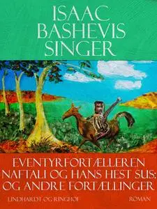 «Eventyrfortælleren Naftali og hans hest Sus - og andre fortællinger» by Isaac Bashevis Singer