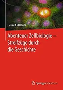 Abenteuer Zellbiologie - Streifzüge durch die Geschichte