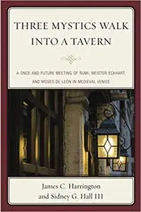 Three Mystics Walk into a Tavern: A Once and Future Meeting of Rumi, Meister Eckhart, and Moses de León in Medieval Veni