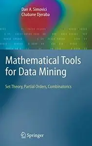 Mathematical Tools for Data Mining: Set Theory, Partial Orders, Combinatorics (Advanced Information and Knowledge Processing)