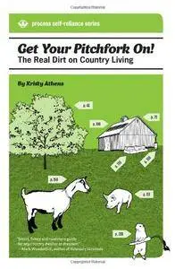 Get Your Pitchfork On!: The Real Dirt on Country Living (Process Self-reliance Series)(Repost)