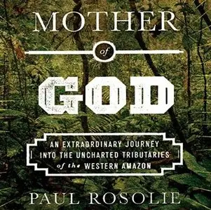 Mother of God: An Extraordinary Journey into the Uncharted Tributaries of the Western Amazon [Audiobook]