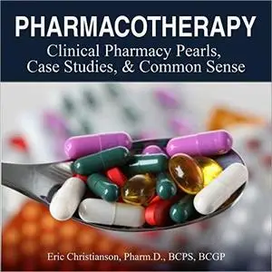 Pharmacotherapy: Improving Medical Education Through Clinical Pharmacy Pearls, Case Studies, and Common Sense [Audiobook]