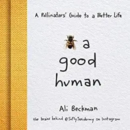 Bee a Good Human: A Pollinators' Guide to a Better Life