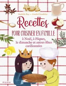 Mathilde Ray, Estelle Chandelier, "Recettes pour cuisiner en famille à Noël, à Pâques, le dimanche, et autres fêtes ..."