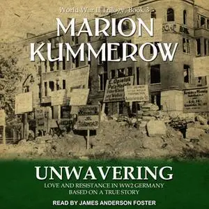 «Unwavering: Love and Resistance in WW2 Germany» by Marion Kummerow