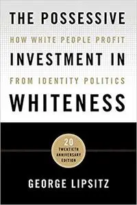 The Possessive Investment in Whiteness: How White People Profit from Identity Politics (20th Edition)