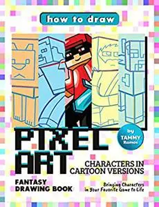 How to Draw Pixel Art Characters in Cartoon Versions – Fantasy Drawing Book