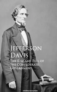 «The Rise and Fall of the Confederate Government» by Jefferson Davis