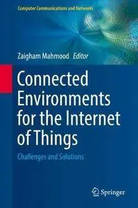 Connected Environments for the Internet of Things: Challenges and Solutions (Computer Communications and Networks)