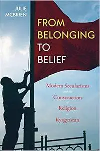 From Belonging to Belief: Modern Secularisms and the Construction of Religion in Kyrgyzstan