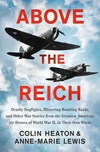 Above the Reich: Deadly Dogfights, Blistering Bombing Raids, and Other War Stories from the Greatest American Air Heroes...