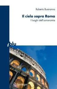 Il cielo sopra Roma. I luoghi dell'astronomia di Roberto Buonanno