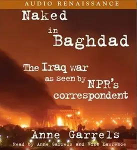 Naked in Baghdad: The Iraq War as Seen by NPR's Correspondent Anne Garrels (Audiobook) (repost)