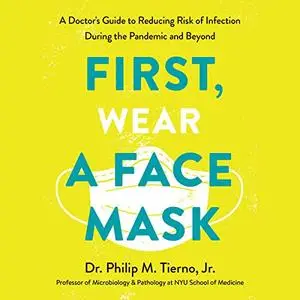 First, Wear a Face Mask: A Doctor's Guide to Reducing Risk of Infection During the Pandemic and Beyond [Audiobook]