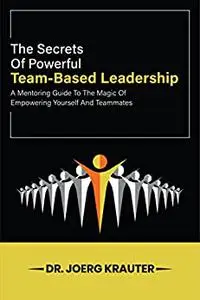 THE SECRETS OF POWERFUL TEAM BASED LEADERSHIP