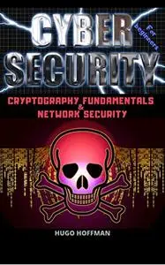 Cybersecurity for Beginners: CRYPTOGRAPHY FUNDAMENTALS & NETWORK SECURITY