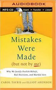 Mistakes Were Made (But Not by Me): Why We Justify Foolish Beliefs, Bad Decisions, and Hurtful Acts [repost]
