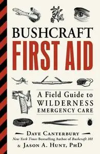 «Bushcraft First Aid: A Field Guide to Wilderness Emergency Care» by Dave Canterbury,Jason A. Hunt