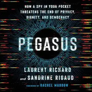 Pegasus: How a Spy in Your Pocket Threatens the End of Privacy, Dignity, and Democracy [Audiobook]