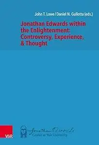 Jonathan Edwards within the Enlightenment: Controversy, Experience and Thought