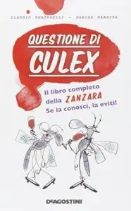 Questione di culex. Il libro completo della zanzara. Se la conosci, la eviti! di Autori vari