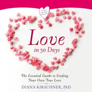 «Love in 90 Days:: The Essential Guide to Finding Your Own True Love» by Diana Kirschner (Ph.D.)