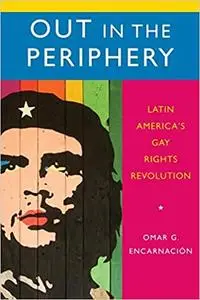 Out in the Periphery: Latin America's Gay Rights Revolution