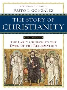 The Story of Christianity, Volume 1: The Early Church to the Dawn of the Reformation