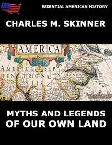 «Myths And Legends Of Our Own Land» by Charles M. Skinner