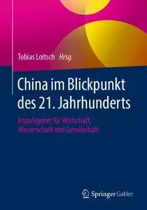 China im Blickpunkt des 21. Jahrhunderts: Impulsgeber für Wirtschaft, Wissenschaft und Gesellschaft