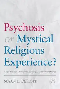 Psychosis or Mystical Religious Experience?: A New Paradigm Grounded in Psychology and Reformed Theology