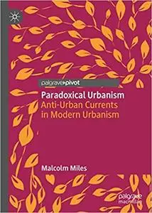 Paradoxical Urbanism: Anti-Urban Currents in Modern Urbanism