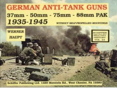Schiffer Military History Vol. 24: German Anti-Tank Guns: 37Mm - 50Mm - 75Mm - 88Mm PAK, 1935-1945 (Repost)