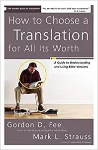 How to Choose a Translation for All Its Worth: A Guide to Understanding and Using Bible Versions