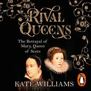 Rival Queens: The Betrayal of Mary, Queen of Scots [Audiobook] (repost)