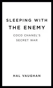 Sleeping with the Enemy: Coco Chanel's Secret War