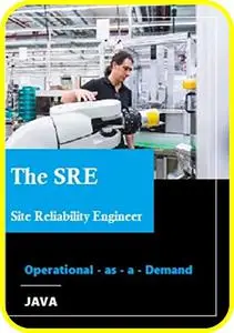 The SRE : The Site Reliability Engineer: Operational- as -a - Demand