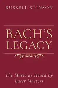 Bach's Legacy: The Music as Heard by Later Masters