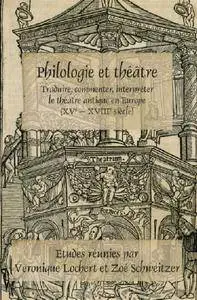 Veronique Lochert, "Philologie et théâtre. Traduire, commenter, interpréter le théâtre antique en Europe (XV – XVIII siècle)"