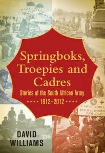 Springboks, Troepies and Cadres: Stories of the South African Army, 1912-2012