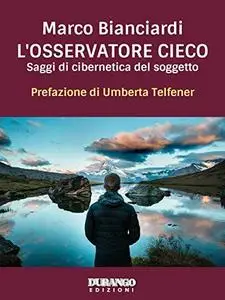 L'osservatore cieco: Saggi di cibernetica del soggetto (Italian Edition) [Repost]