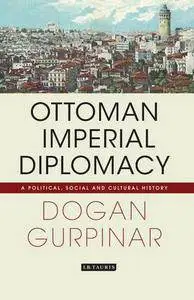 Ottoman Imperial Diplomacy: A Political, Social, and Cultural History